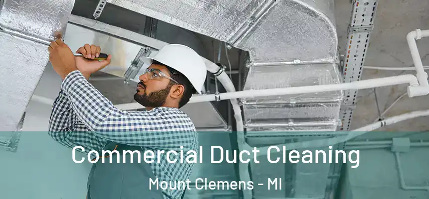 Commercial Duct Cleaning Mount Clemens - MI