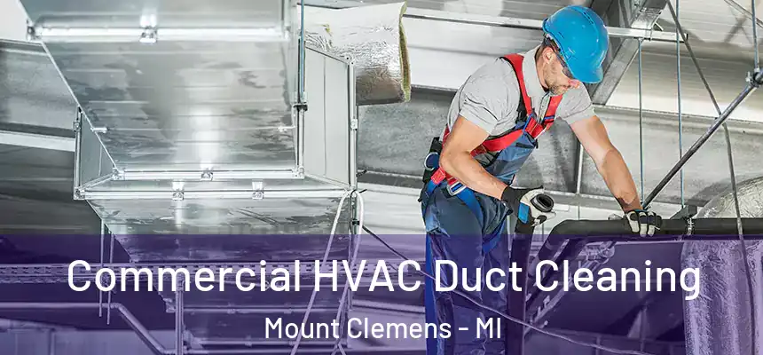 Commercial HVAC Duct Cleaning Mount Clemens - MI