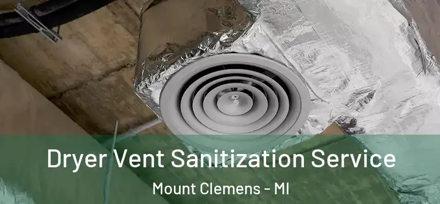 Dryer Vent Sanitization Service Mount Clemens - MI