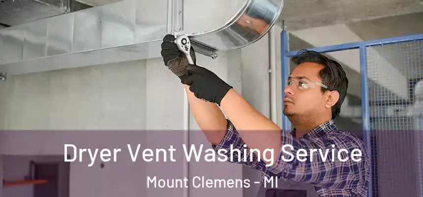 Dryer Vent Washing Service Mount Clemens - MI