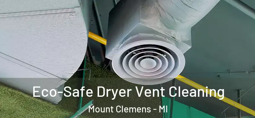  Eco-Safe Dryer Vent Cleaning Mount Clemens - MI