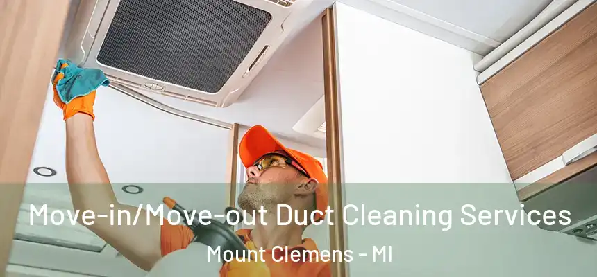 Move-in/Move-out Duct Cleaning Services Mount Clemens - MI