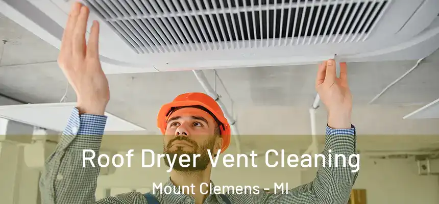 Roof Dryer Vent Cleaning Mount Clemens - MI
