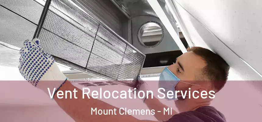 Vent Relocation Services Mount Clemens - MI