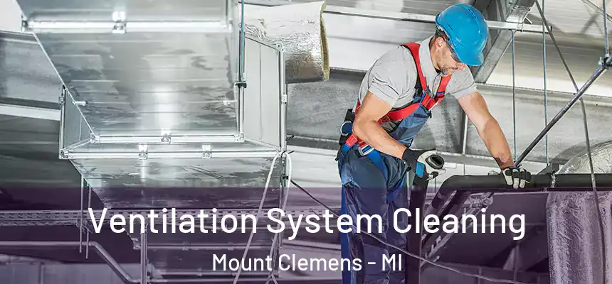  Ventilation System Cleaning Mount Clemens - MI